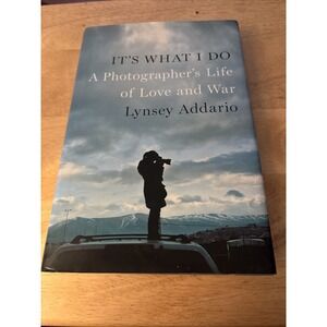 It's What I Do A Photographer's Life of Love and War by Lynsey Addario